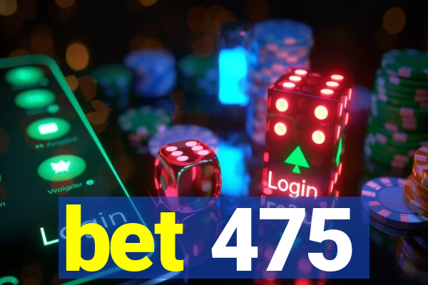 bet 475